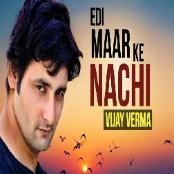 Edi Maar Ke Nachhi Vijay Verma Mp3 Song Download-(GoMyMp3.Com)